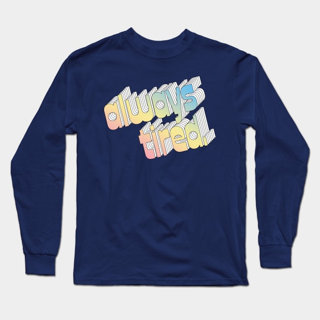 Always Tired / Typography Design Long Sleeve T-Shirt by DankFutura